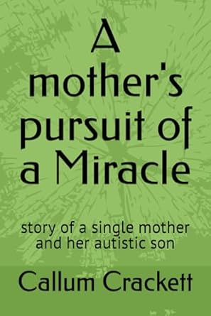 A mother's pursuit of a Miracle: story of a single mother and her autistic son