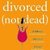 Divorced Not Dead: The hilarious debut romantic comedy novel for fans of Alexandra Potter, Jane Fallon and Shari Low, perfect for spring 2024!
