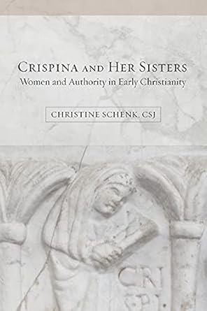 Crispina and Her Sisters: Women and Authority in Early Christianity
