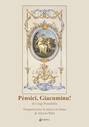 Pènsici, Giacuminu! di Luigi Pirandello. Trasposizione in aulico siciliano di Alessio Patti