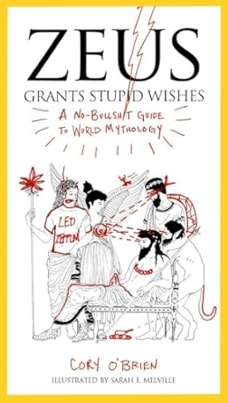 Zeus Grants Stupid Wishes: A No-Bullshit Guide to World...