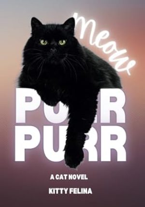 MEOW PURR PURR: A CAT NOVEL BY KITTY FELINA