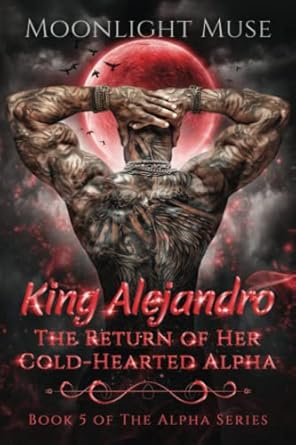 King Alejandro: The Return of Her Cold-Hearted Alpha: 5