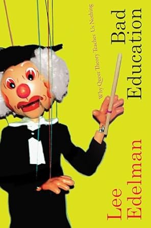 Bad Education: Why Queer Theory Teaches Us Nothing