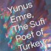Yunus Emre, The Sufi Poet of Turkey