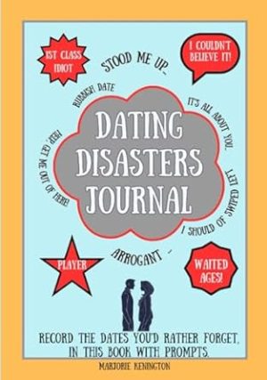 Dating Disasters Journal: Record The Dates You'd Rather Forget, In This Book With Prompts. Singles Nightmares And Epic Fails. Rate The Date.