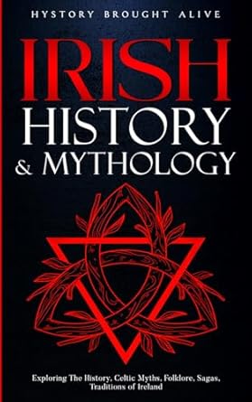 Irish History & Mythology: Exploring The History, Celtic Myths, Folklore, Sagas, Traditions of Ireland