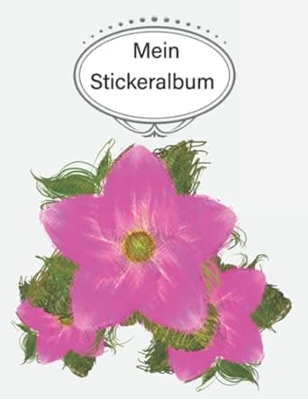 Mein Stickeralbum: stickeralbum leer zum sammeln von Stickern/stickeralbum leer Blumen /Geschenke für Jungen und Mädchen/Kein Silikonpapier zum wieder abziehen.