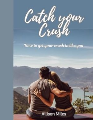 Catch your Crush: How to get your crush to like you