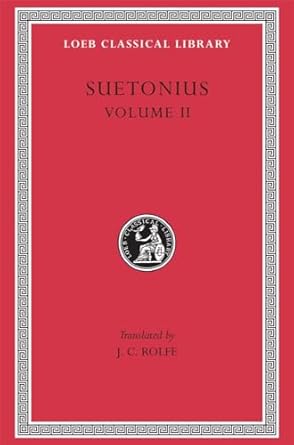 Lives of the Caesars, Volume II: Claudius. Nero. Galba, Otho, and Vitellius. Vespasian. Titus, Domitian. Lives of Illustrious Men: Grammarians and Rhetoricians. Poets