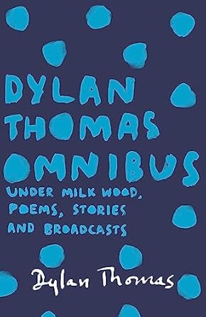 Dylan Thomas Omnibus: Under Milk Wood, Poems, Stories and Broadcasts