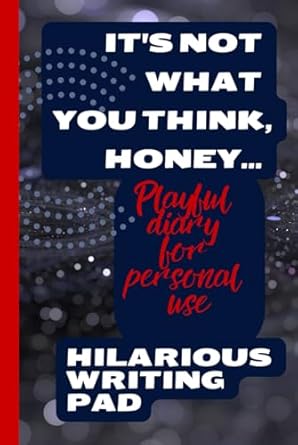 It's Not What You Think, Honey… Playful diary for personal use: hilarious writing pad