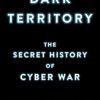 Dark Territory: The Secret History of Cyber War