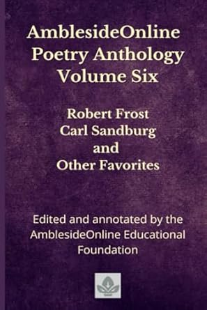 AmblesideOnline Poetry Anthology Volume Six: Robert Frost, Carl Sandburg, and Other Favorites: 6