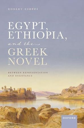 Egypt, Ethiopia, and the Greek Novel Between Representation and Resistance