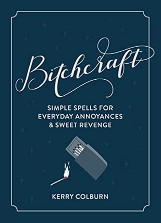 Bitchcraft: Simple Spells for Everyday Annoyances & Sweet Revenge