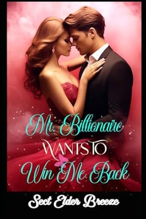Mr. Billionaire Wants To Win Me Back: (A Second Chance Romance Novel Book 2)