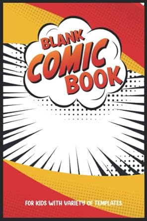 Blank Comic Book for Kids with Variety of Templates: Making Comics of Your Own Using Pre Formatted Templates in a Variety of Styles