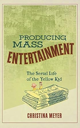 Producing Mass Entertainment: The Serial Life of the Yellow Kid