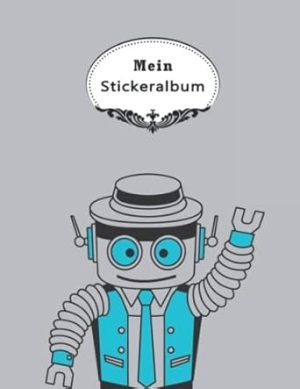 Mein Stickeralbum: Roboter ,Mit beschichteten Saiten für das einfache Ablösen und Neu Gestalten eurer Stickersammlung,100 Seiten,leeres Stickerbuch ... zum Sammeln,Mein Stickeralbum Roboter .