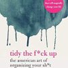 Tidy the F*ck Up: The American Art of Organizing Your Sh*t