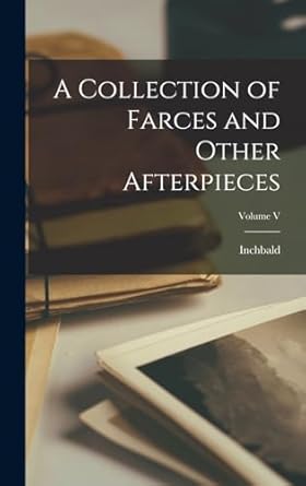 A Collection of Farces and Other Afterpieces; Volume V
