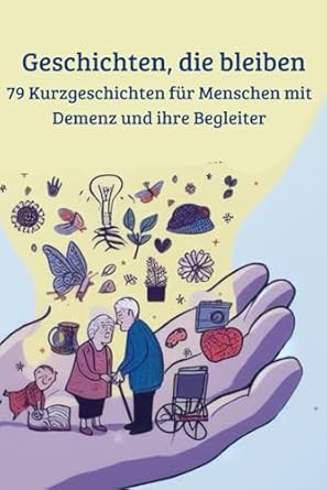 Geschichten, die bleiben - 79 Kurzgeschichten für Menschen mit Demenz und ihre Begleiter