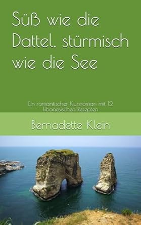 Süß wie die Dattel, stürmisch wie die See: Ein romantischer Kurzroman mit 12 libanesischen Rezepten