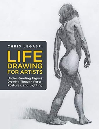 Life Drawing for Artists: Understanding Figure Drawing Through Poses, Postures, and Lighting: 3