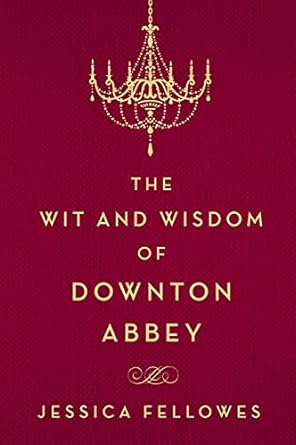 The Wit and Wisdom of Downton Abbey