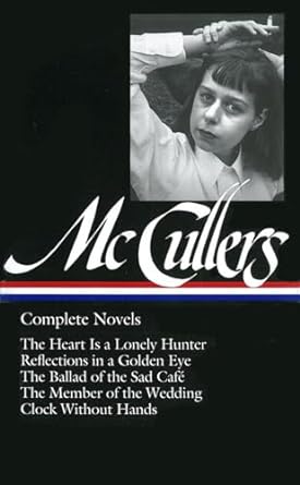 Complete Novels: The Heart is a Lonely Hunter/Reflections in a Golden Eye/The Ballad of the Sad Cafe/The Member of the Wedding/The Clock Without Hands (Library of America)