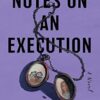 NOTES ON AN EXECUTION: A Novel
