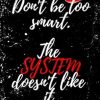 Don't Be To Smart. The System Doesyn't Like It.: Funny Quote Blank Lined Novelty Notebook - Note Pad with Lines - Gag Gift for Father's Day or Mother's Day - Alternative for those going back to school