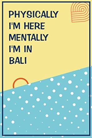 Physically I'm Here Mentally I'm In Bali: Personalized Journal Diary For Travellers, Backpackers, Campers, Wide Ruled Notebook Gift For Bali lovers