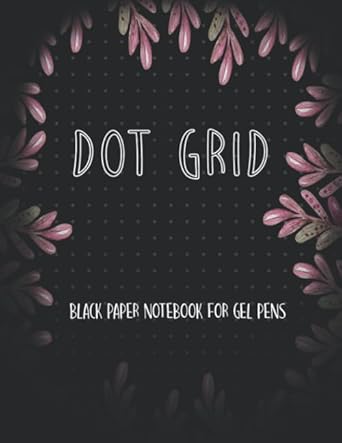Black Paper Dot Grid Notebook For Gel Pens: Black Paper Dotted Notebook For Use With Gel Pens Chalk, Fluorescent And Metallic Gel Pens/Markers