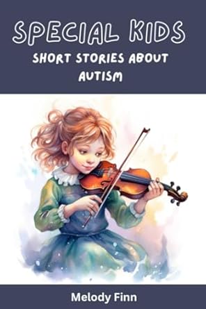 Special Kids: Short Stories About Autism: A Collection Of 15 Enchanting Tales About Autistic Children