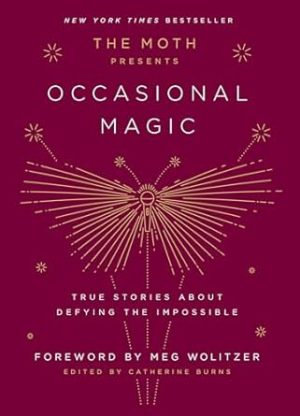 The Moth Presents Occasional Magic: True Stories About Defying the Impossible: 2
