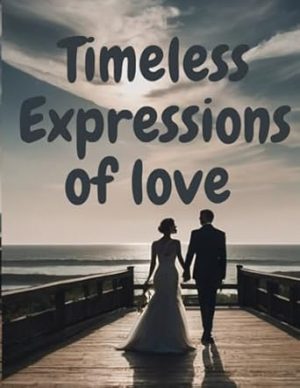Timeless expressions of love: A collection of love stories that transcend time and place