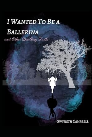 I Wanted To Be A Ballerina: and Other Disabling Truths