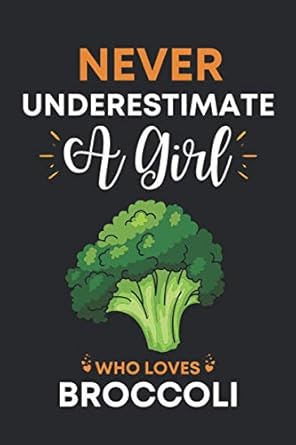 Never Underestimate A Girl Who Loves Broccoli: Cute Broccoli Gifts For Women: Unique Broccoli Lovers Notebook Gag Gift Ideas For Girls Sister Daughter ... Present Blank Lined Journal For Notes