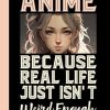 Anime Because Real Life Just Isn't Weird Enough: Blank Lined Funny Sarcastic Journal and Notebook for Anime Lovers
