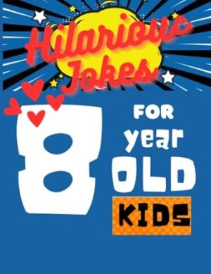 Hilarious Jokes For 8 Year Old Kids: More Jokes to Keep Your 8-Year-Old Laughing and Happy