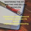 Pen to Profit: Mastering the Art of Writing and Selling Books on Amazon.: Unleash Your Authorpreneurial Potential and Conquer the World's Largest Bookstore