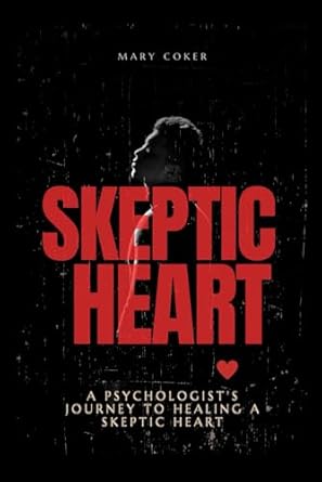 Skeptic Heart: A Psychologist's Journey To Healing A Skeptic Heart