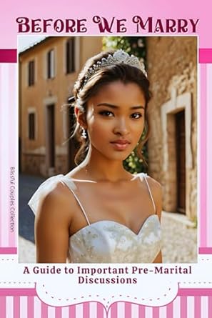 BEFORE WE MARRY: A Guide to Important Pre-Marital Discussions