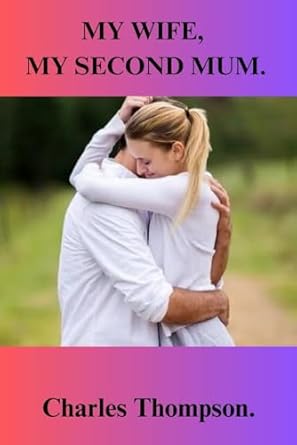 MY WIFE, MY SECOND MUM.: Nurturing Love Beyond Words