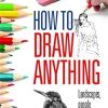 How To Draw Anything: Landscapes, People, Animals, Cartoons...