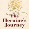 The Heroine's Journey: Woman's Quest for Wholeness