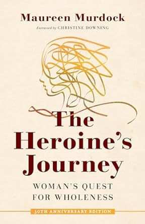 The Heroine's Journey: Woman's Quest for Wholeness