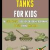 How To Draw Tanks For Kids: The Step By Step Guide For Children To Drawing 11 Cute Tanks Like A Pro.
